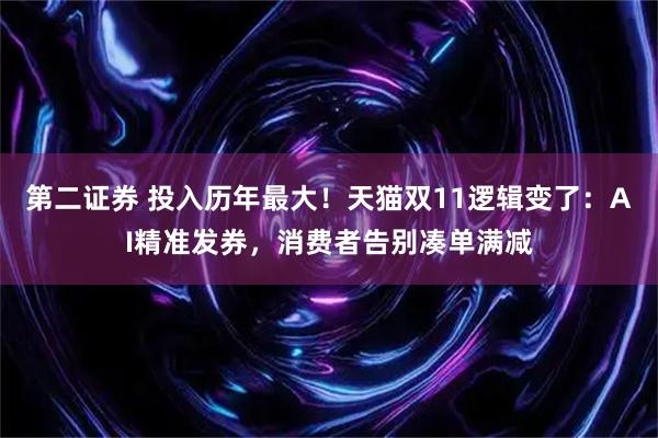 第二证券 投入历年最大！天猫双11逻辑变了：AI精准发券，消费者告别凑单满减